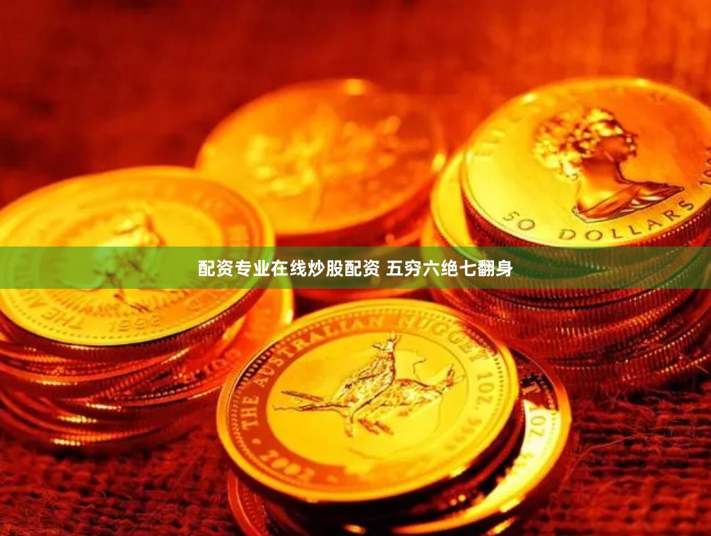 配资专业在线炒股配资 五穷六绝七翻身