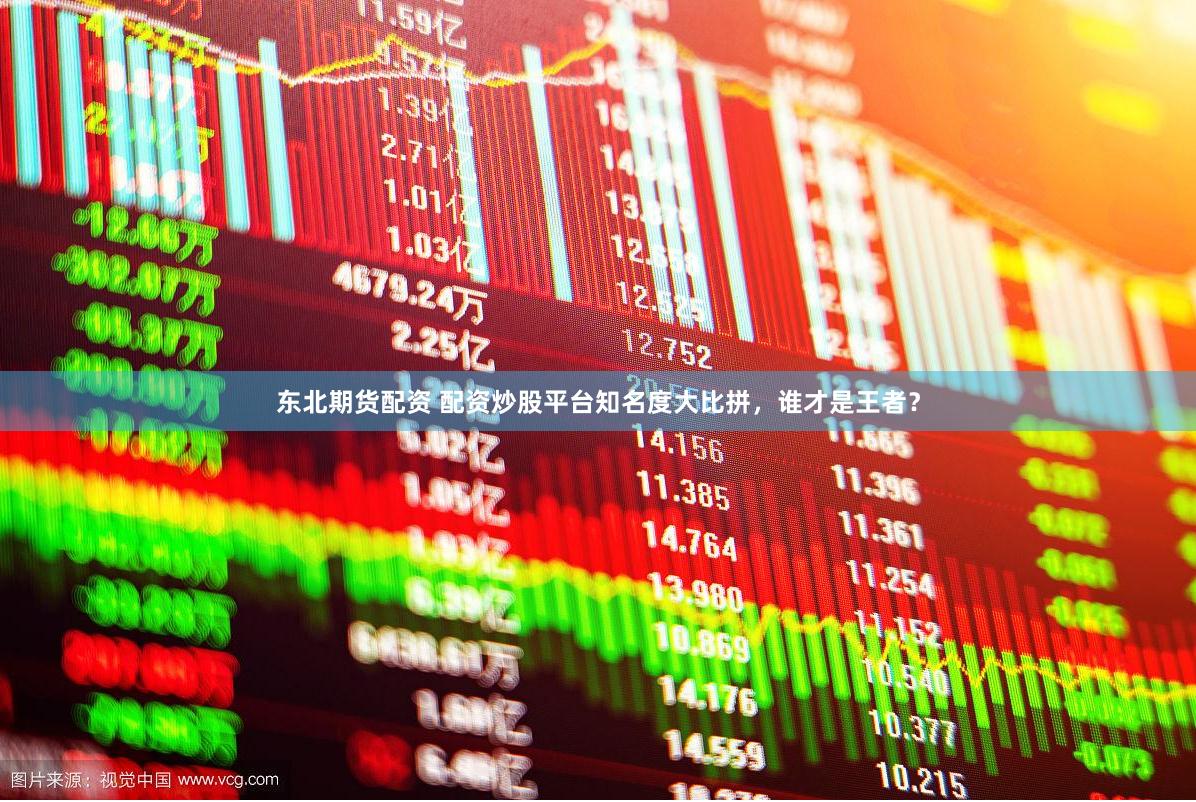 东北期货配资 配资炒股平台知名度大比拼，谁才是王者？