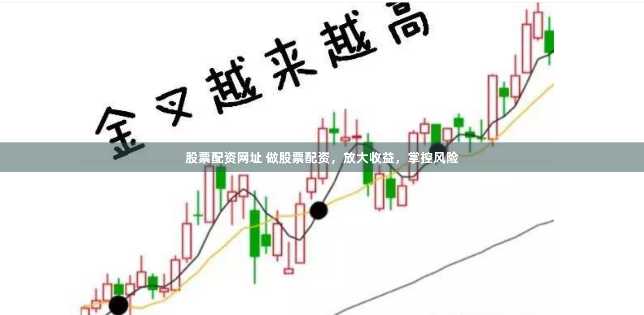 股票配资网址 做股票配资，放大收益，掌控风险