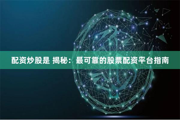 配资炒股是 揭秘:最可靠的股票配资平台指南