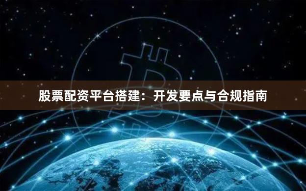 股票配资平台搭建：开发要点与合规指南