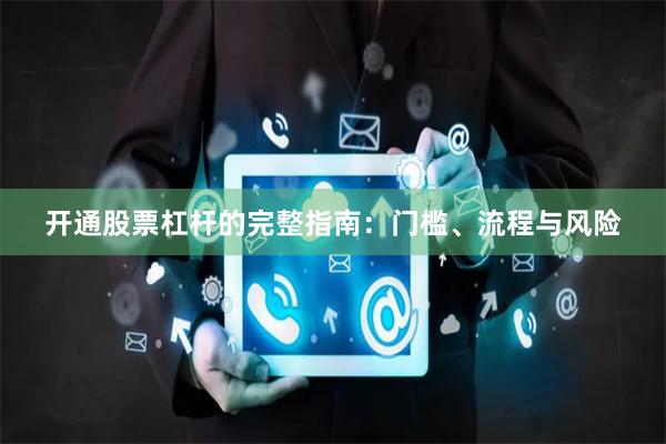 开通股票杠杆的完整指南:门槛、流程与风险