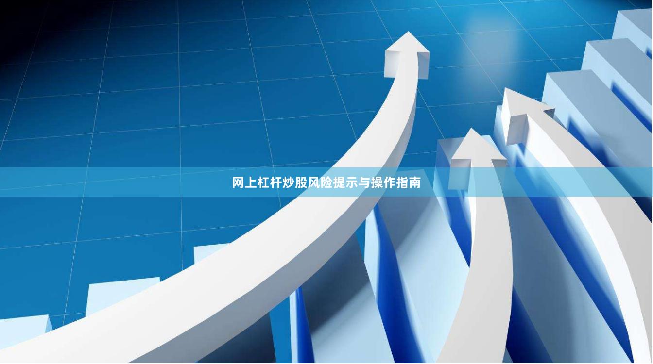 网上杠杆炒股风险提示与操作指南
