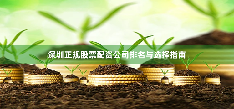 深圳正规股票配资公司排名与选择指南