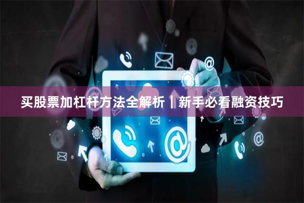 买股票加杠杆方法全解析｜新手必看融资技巧