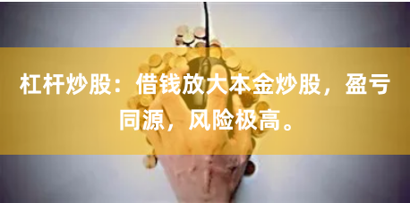 杠杆炒股：借钱放大本金炒股，盈亏同源，风险极高。